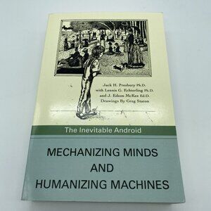 Mechanizing Minds and Humanizing Machines The Inevitable Android Jack H Presbury